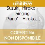 Suzuki, Hiroko - Singing 'Piano' - Hiroko Suzuki 1 cd