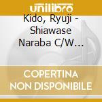Kido, Ryuji - Shiawase Naraba C/W Jinsei Futari Michi cd