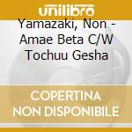 Yamazaki, Non - Amae Beta C/W Tochuu Gesha cd