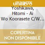Yoshikawa, Hitomi - Ai Wo Koorasete C/W Gozen 0 Ji No Yakusoku cd