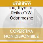 Jou, Kiyoshi - Reiko C/W Odorimasho cd