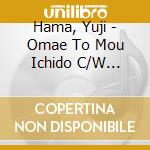 Hama, Yuji - Omae To Mou Ichido C/W Awayuki No Yado cd