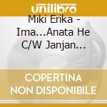 Miki Erika - Ima...Anata He C/W Janjan Sakaba cd