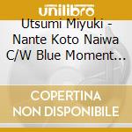 Utsumi Miyuki - Nante Koto Naiwa C/W Blue Moment C/W Yopparacchatta- New Version - cd musicale
