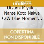 Utsumi Miyuki - Nante Koto Naiwa C/W Blue Moment C/W Yopparacchatta- New Version - cd