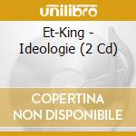Et-King - Ideologie (2 Cd) cd