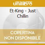 Et-King - Just Chillin cd musicale di Et