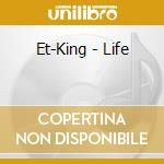 Et-King - Life cd musicale di Et