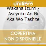 Wakana Izumi - Aseyuku Ao Ni Aka Wo Tashite cd