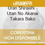 Uran Shiraishi - Utan No Akanai Takara Bako cd
