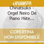 Chinatsuko - Orgel Neiro De Piano Hiite Mita-Jiburi- cd