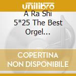A Ra Shi 5*25 The Best Orgel Collection / Various cd