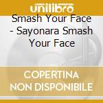Smash Your Face - Sayonara Smash Your Face cd