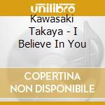Kawasaki Takaya - I Believe In You cd