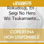 Rokudouji, Eri - Seigi No Hero Wo Tsukamaete Katametara Muteki Janaika cd