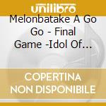 Melonbatake A Go Go - Final Game -Idol Of The Phantasm- cd