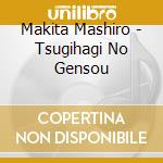 Makita Mashiro - Tsugihagi No Gensou cd