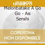 Melonbatake A Go Go - Ais Senshi cd