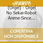 (Orgel) - Orgel No Sekai-Robot Anime-Since 1979- cd