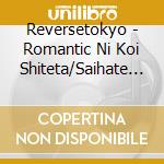 Reversetokyo - Romantic Ni Koi Shiteta/Saihate No Waltz cd