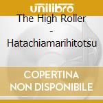 The High Roller - Hatachiamarihitotsu cd
