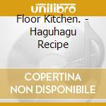 Floor Kitchen. - Haguhagu Recipe cd