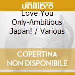 Love You Only-Ambitious Japan! / Various cd