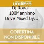 Dj Royal - 100Manninno Drive Mixed By Dj Ro cd