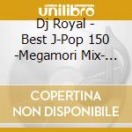 Dj Royal - Best J-Pop 150 -Megamori Mix- Mi cd
