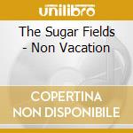 The Sugar Fields - Non Vacation cd
