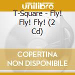T-Square - Fly! Fly! Fly! (2 Cd) cd musicale