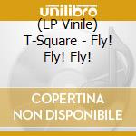 (LP Vinile) T-Square - Fly! Fly! Fly! lp vinile