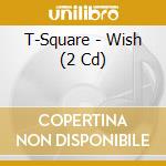 T-Square - Wish (2 Cd) cd