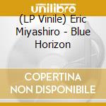 (LP Vinile) Eric Miyashiro - Blue Horizon vinile