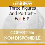 Three Figures And Portrait - Fall E.P. cd