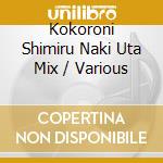 Kokoroni Shimiru Naki Uta Mix / Various cd