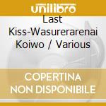 Last Kiss-Wasurerarenai Koiwo / Various cd