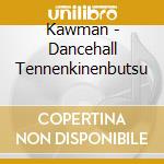 Kawman - Dancehall Tennenkinenbutsu cd