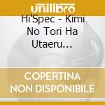 Hi'Spec - Kimi No Tori Ha Utaeru Original Soundtrack Produced By Hi'Spec cd musicale di Hi'Spec