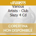 Various Artists - Club Slazy 4 Cd cd