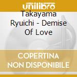 Takayama Ryuichi - Demise Of Love cd