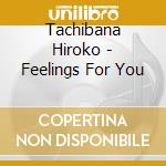 Tachibana Hiroko - Feelings For You cd