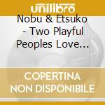Nobu & Etsuko - Two Playful Peoples Love Song cd