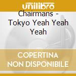 Chairmans - Tokyo Yeah Yeah Yeah cd musicale di Chairmans