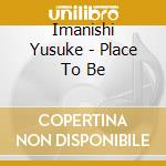 Imanishi Yusuke - Place To Be cd