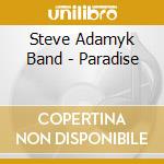 Steve Adamyk Band - Paradise cd musicale di Steve Adamyk Band