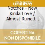 Notches - New Kinda Love / Almost Ruined Everything cd