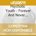 Psychotic Youth - Forever And Never (Japanese Cd Edition) cd musicale