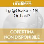 Egr@Osaka - 1St Or Last? cd
