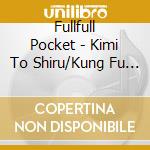 Fullfull Pocket - Kimi To Shiru/Kung Fu Otome cd